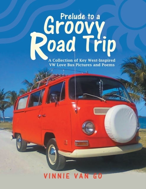 Prelude to a Groovy Road Trip - A Collection of Key West-Inspired Vw Love Bus Pictures and Poems