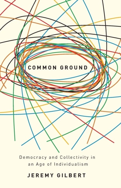 Common Ground - Democracy and Collectivity in an Age of Individualism