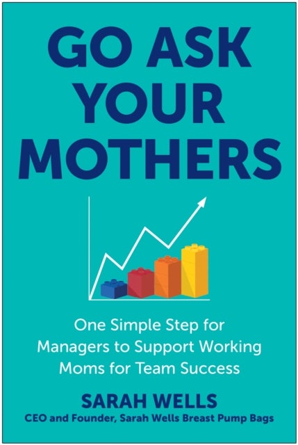 Go Ask Your Mothers - One Simple Step for Managers to Support Working Moms for Team Success