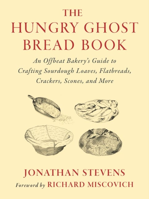 The Hungry Ghost Bread Book - An Offbeat Bakery’s Guide to Crafting Sourdough Loaves, Flatbreads, Crackers, Scones, and More