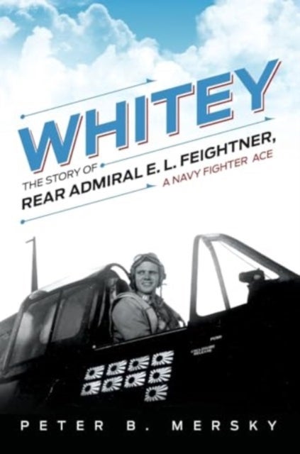 Whitey - The Story of Rear Admiral E. L. Feightner, A Navy Fighter Ace