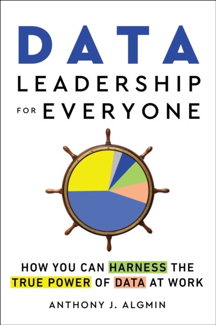 Data Leadership for Everyone - How You Can Harness the True Power of Data at Work