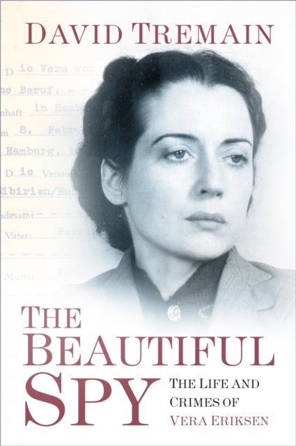 Beautiful Spy - The Life and Crimes of Vera Eriksen