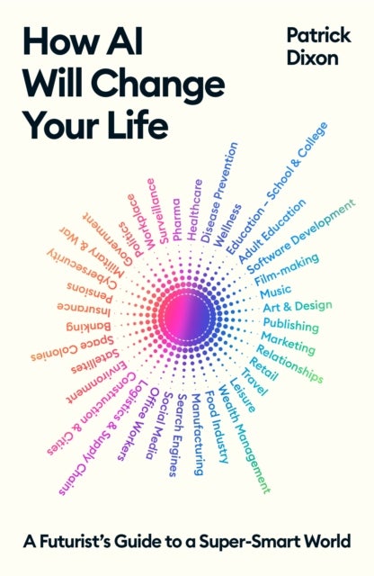 AI Will Change Your Life - A Futurist's Guide to a Super-Smart World