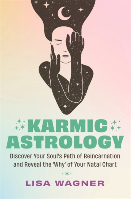 Karmic Astrology - Discover Your Soul’s Path of Reincarnation and Reveal the 'Why' of Your Natal Chart