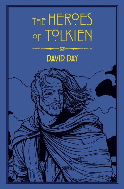 The Heroes of Tolkien - An Exploration of Tolkien's Heroic Characters, and the Sources that Inspired his Work from Myth, Literature and History