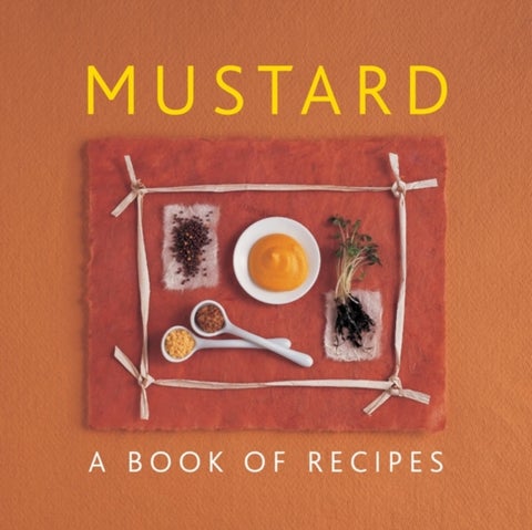 Mustard: A Book of Recipes - A Book of Recipes