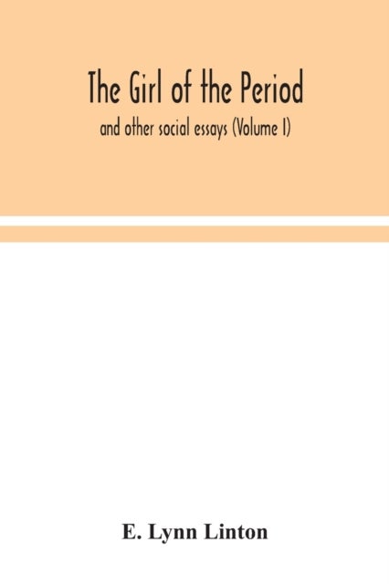 The girl of the period - and other social essays (Volume I)
