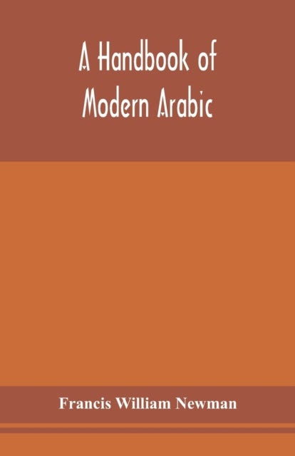 A Handbook Of Modern Arabic - Consisting Of A Practical Grammar, With Numerous Examples, Diagloues, And Newspaper Extracts; In A European Type