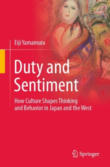 Duty and Sentiment - How Culture Shapes Thinking and Behavior in Japan and the West
