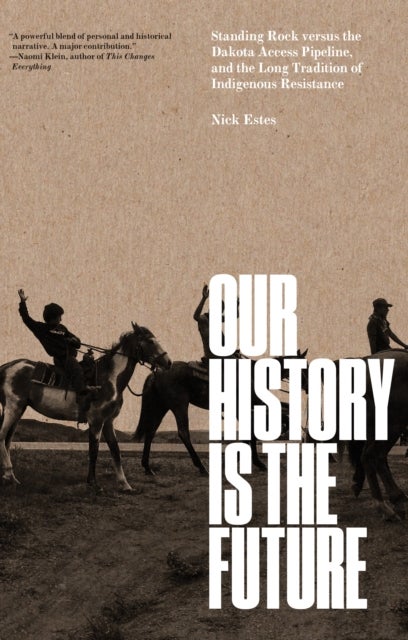 Our History Is the Future - Standing Rock Versus the Dakota Access Pipeline, and the Long Tradition of Indigenous Resistance