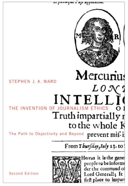 The Invention of Journalism Ethics, Second Edition - The Path to Objectivity and Beyond