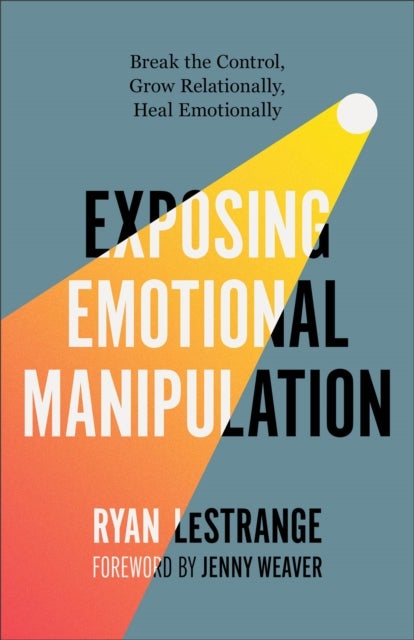 Exposing Emotional Manipulation - Break the Control, Grow Relationally, Heal Emotionally
