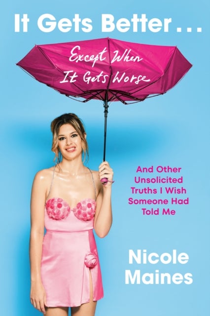 It Gets Better . . . Except When It Gets Worse - And Other Unsolicited Truths I Wish Someone Had Told Me