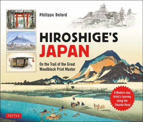 Hiroshige's Japan - On the Trail of the Great Woodblock Print Master - A Modern-day Artist's Journey on the Old Tokaido Road