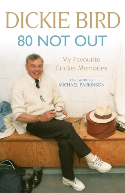 80 Not Out:  My Favourite Cricket Memories - Legendary cricket umpire Dickie Bird's best moments and stories, with a foreword by Michael Parkinson