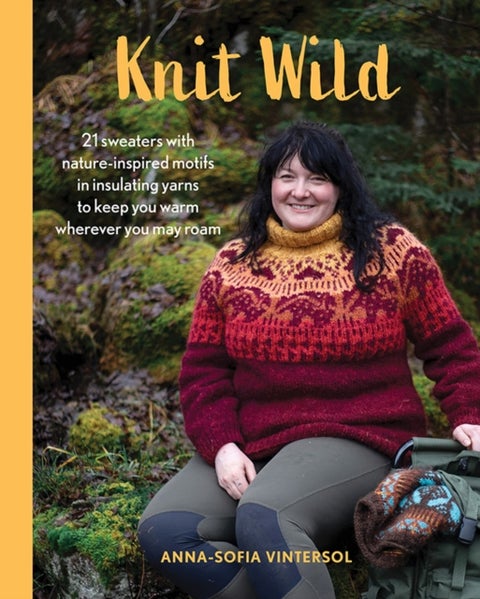 Knit Wild - 21 Sweaters with Nature-Inspired Motifs in Insulating Yarns to Keep You Warm Wherever You May Roam