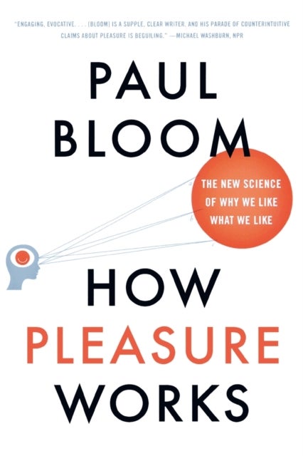 How Pleasure Works - The New Science of Why We Like What We Like