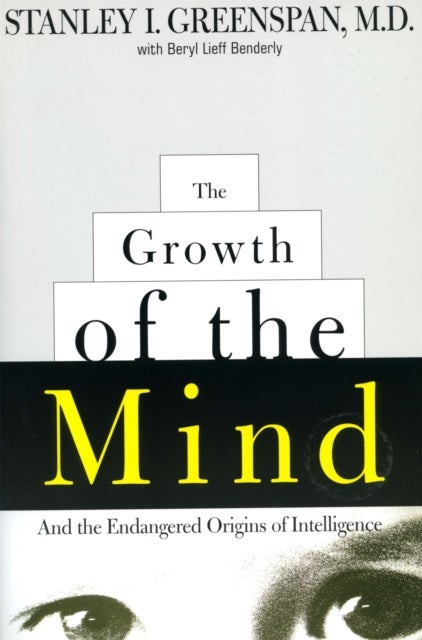 The Growth of the Mind - And the Endangered Origins of Intelligence
