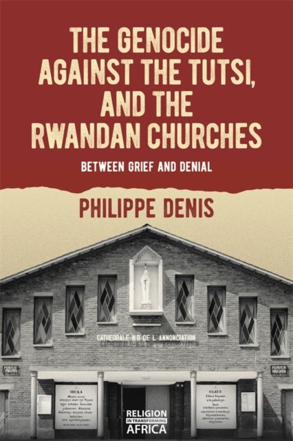 The Genocide against the Tutsi, and the Rwandan Churches - Between Grief and Denial