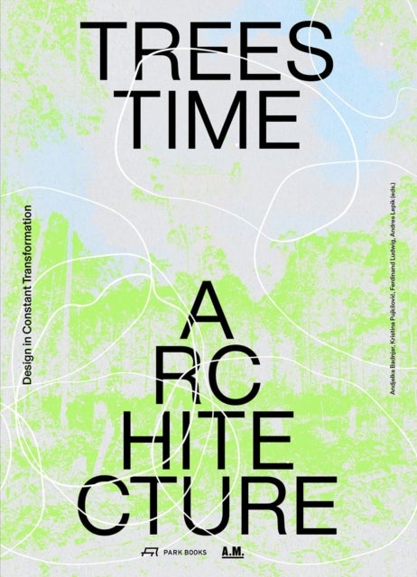 Trees, Time, Architecture - Design in Constant Transformation