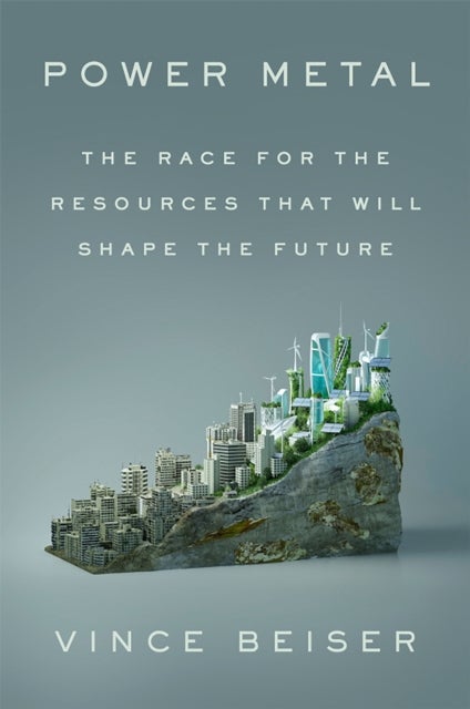 Power Metal - The Race for the Resources That Will Shape the Future