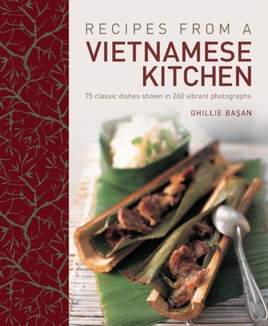 Recipes from a Vietnamese Kitchen - 75 Classic Dishes Shown in 260 Vibrant Photographs