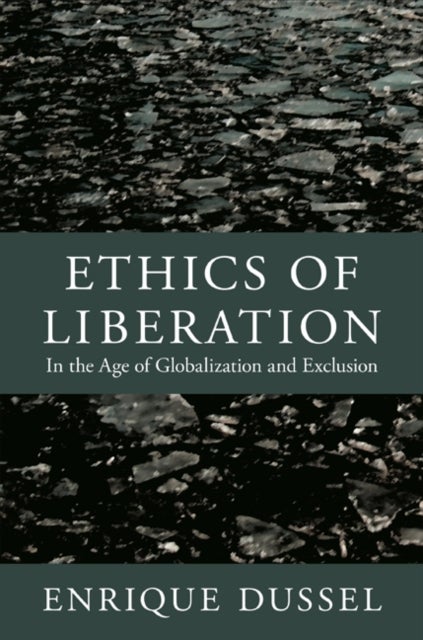 Ethics of Liberation - In the Age of Globalization and Exclusion
