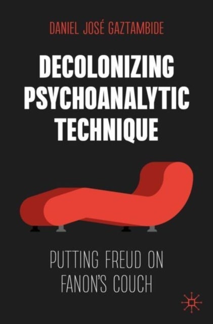 Decolonizing Psychoanalytic Technique - Putting Freud on Fanon's Couch