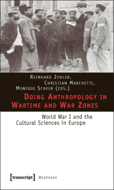 Doing Anthropology in Wartime and War Zones ¿ World War I and the Cultural Sciences in Europe