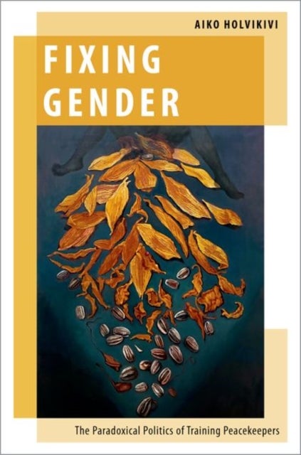 Fixing Gender - The Paradoxical Politics of Training Peacekeepers