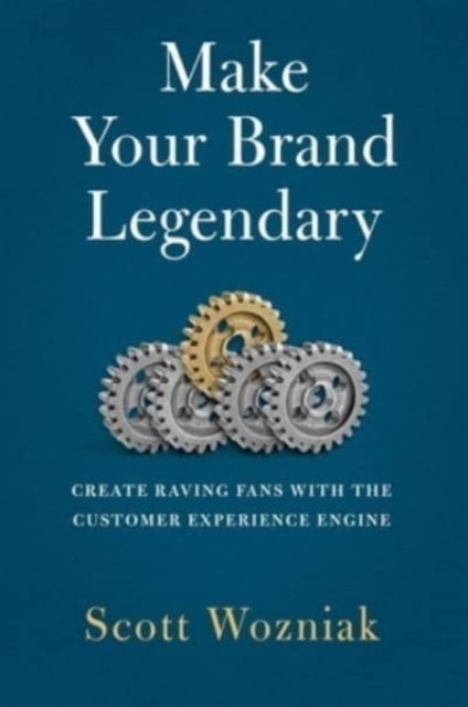 Make Your Brand Legendary - Create Raving Fans With the Customer Experience Engine