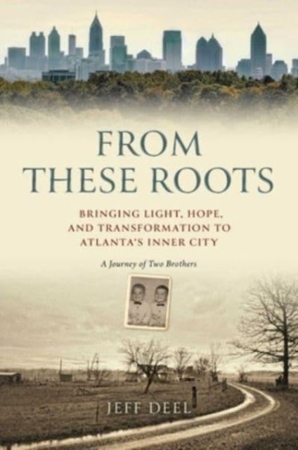 From These Roots - Bringing Light, Hope, and Transformation to Atlanta's Inner City -- A Journey of Two Brothers