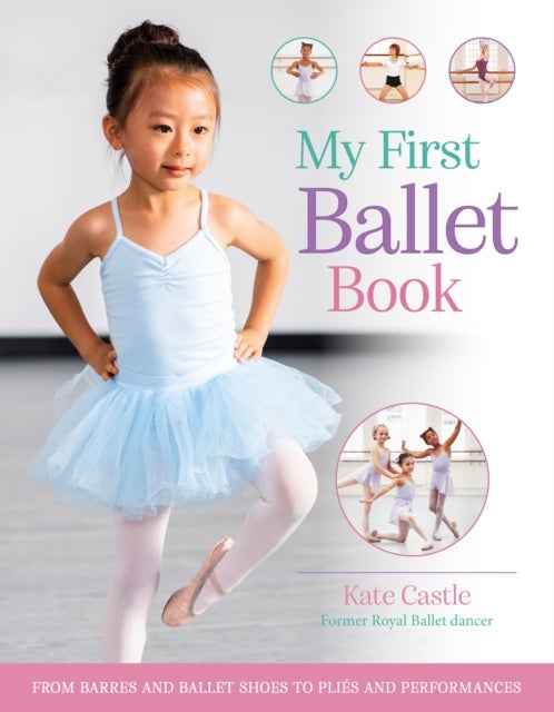 My First Ballet Book - From barres and ballet shoes to plies and performances