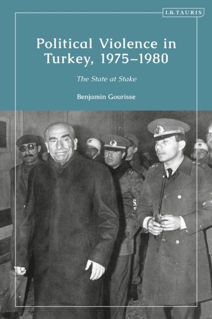 Political Violence in Turkey, 1975-1980 - The State at Stake