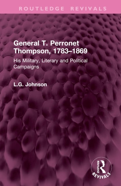 General T. Perronet Thompson, 1783–1869 - His Military, Literary and Political Campaigns