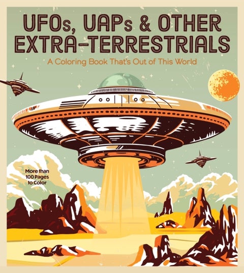 UFOs, UAPs, and Other Extra-Terrestrials - A Coloring Book That's Out of This World - More Than 100 Pages to Color