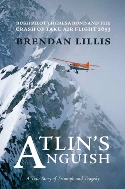 Atlin's Anguish - Bush Pilot Theresa Bond and the Crash of Taku Air Flight 2653