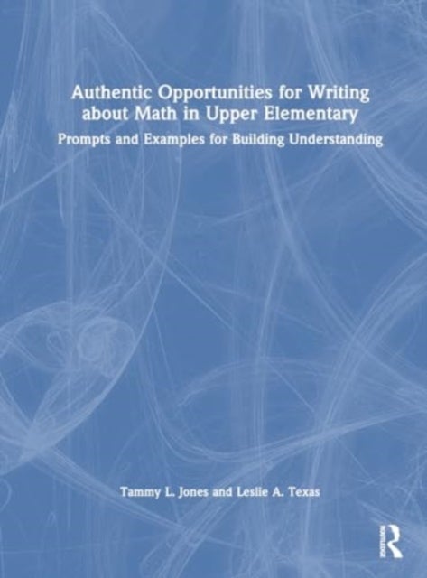 Authentic Opportunities for Writing about Math in Upper Elementary - Prompts and Examples for Building Understanding
