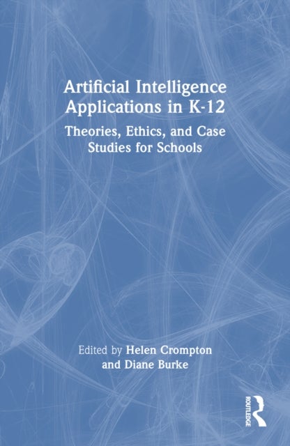 Artificial Intelligence Applications in K-12 - Theories, Ethics, and Case Studies for Schools