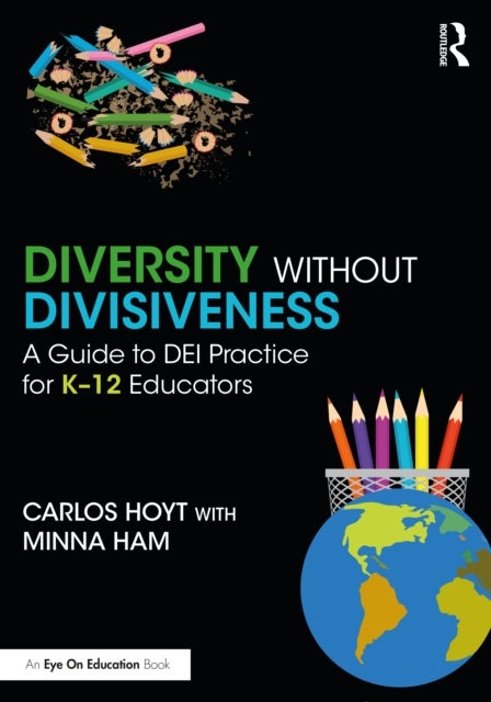 Diversity Without Divisiveness - A Guide to DEI Practice for K-12 Educators