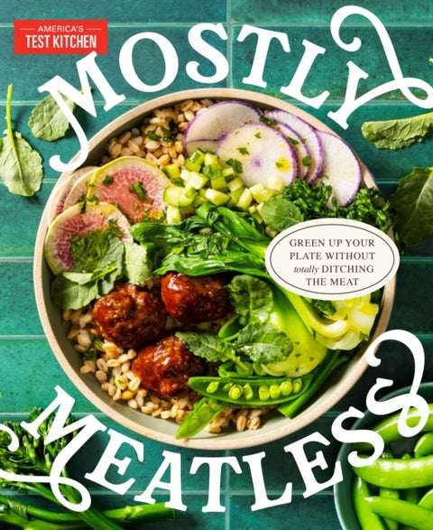 Mostly Meatless - Green Up Your Plate Without Totally Ditching the Meat