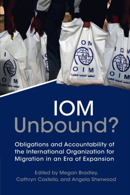 IOM Unbound? - Obligations and Accountability of the International Organization for Migration in an Era of Expansion