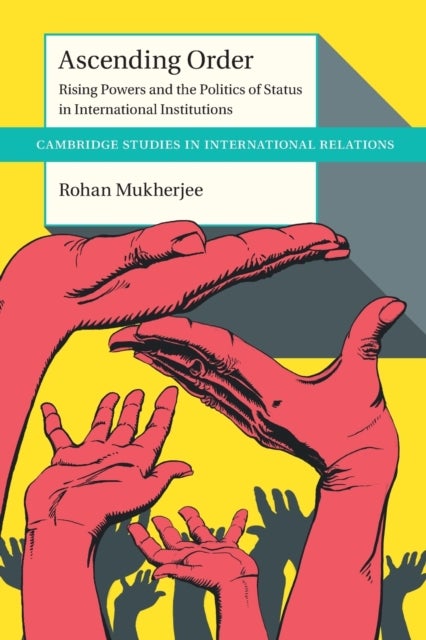 Ascending Order - Rising Powers and the Politics of Status in International Institutions