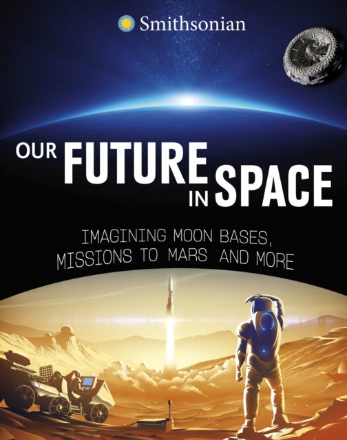 Our Future in Space - Imagining Moon Bases, Missions to Mars and More