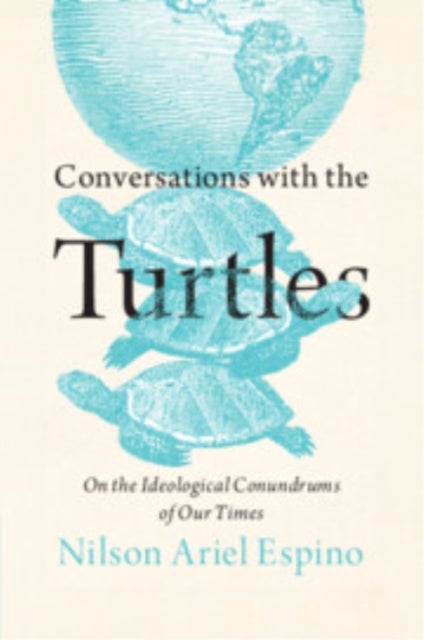 Conversations with the Turtles - On the Ideological Conundrums of Our Times