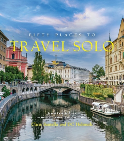 Fifty Places to Travel Solo - Travel Experts Share the World’s Greatest Solo Destinations