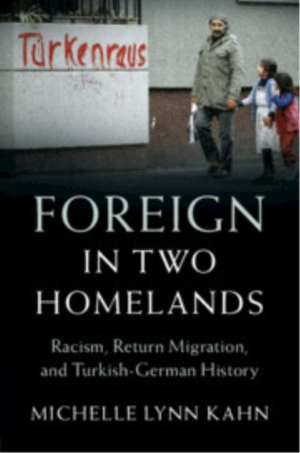 Foreign in Two Homelands - Racism, Return Migration, and Turkish-German History
