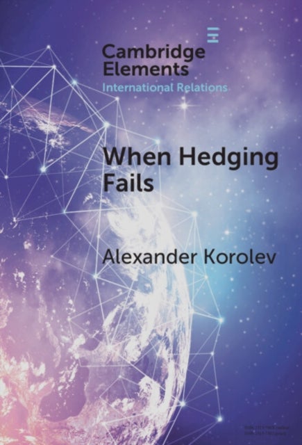 When Hedging Fails - Structural Uncertainty, Protective Options, and Geopolitical (Im)Prudence in Smaller Powers’ Behaviour