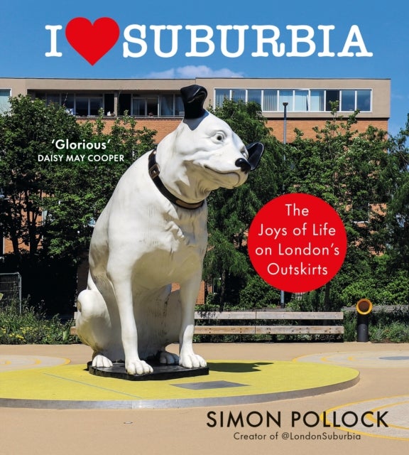 I Love Suburbia - The Joys of Life on London’s Outskirts